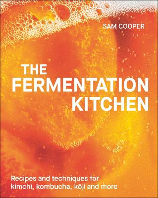 The Fermentation Kitchen: Recipes And Techniques For Kimchi, Kombucha, Koji And More
