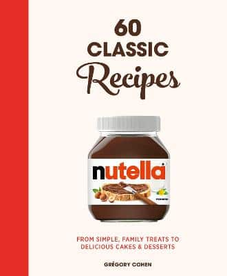 Nutella: 60 Classic Recipes: From Simple, Family Treats To Delicious Cakes & Desserts: Official Cookbook