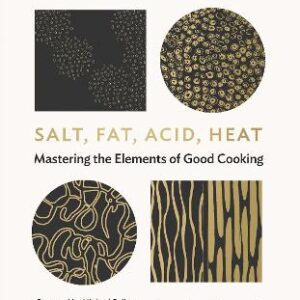 Salt, Fat, Acid, Heat: Mastering The Elements Of Good Cooking