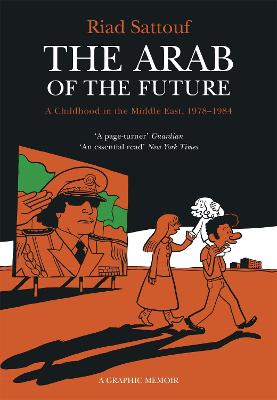 The Arab Of The Future: Volume 1: A Childhood In The Middle East, 1978-1984 - A Graphic Memoir