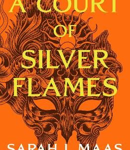 A Court Of Silver Flames: The Latest Book In The Globally Bestselling, Sensational Series