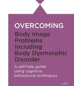 Overcoming Body Image Problems Including Body Dysmorphic Disorder
