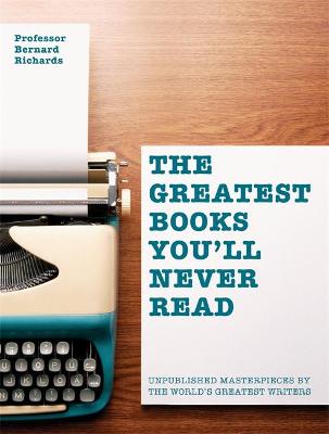 The Greatest Books You'll Never Read: Unpublished Masterpieces By The World's Greatest Writers