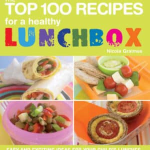 The Top 100 Recipes For A Healthy Lunchbox: Easy And Exciting Ideas For Your Child's Lunches