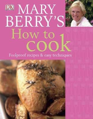Mary Berry's How To Cook: Easy Recipes And Foolproof Techniques