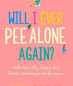 Will I Ever Pee Alone Again?: Poems For Mums