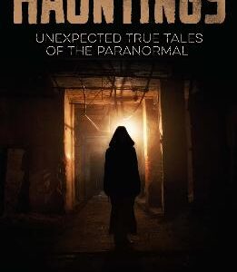 Hauntings: Unexpected True Tales Of The Paranormal