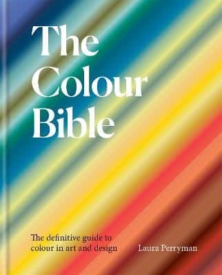 The Colour Bible: The Definitive Guide To Colour In Art And Design