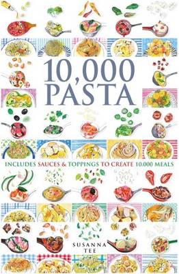 10,000 Pasta: Includes Sauces & Toppings To Create 10,000 Meals
