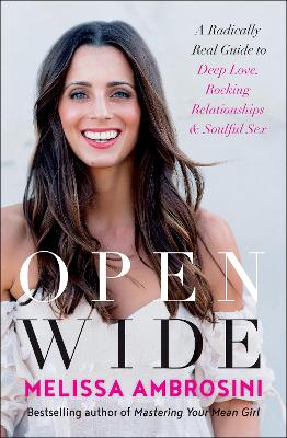 Open Wide: A Radically Real Guide To Deep Love, Rocking Relationships, And Soulful Sex