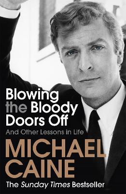 Blowing The Bloody Doors Off: The Sunday Times Bestselling Memoir From National Treasure Sir Michael Caine