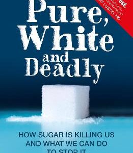 Pure, White And Deadly: How Sugar Is Killing Us And What We Can Do To Stop It