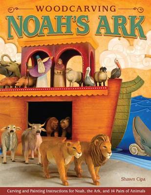 Woodcarving Noah's Ark: Carving And Painting Instructions For Noah, The Ark, And 14 Pairs Of Animals