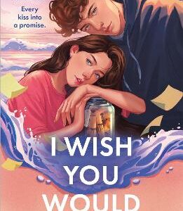 I Wish You Would: The Summer's Swooniest Ya Romance