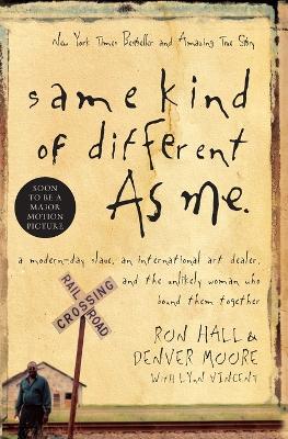 Same Kind Of Different As Me: A Modern-Day Slave, An International Art Dealer, And The Unlikely Woman Who Bound Them Together