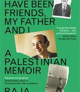 We Could Have Been Friends, My Father And I: A Palestinian Memoir