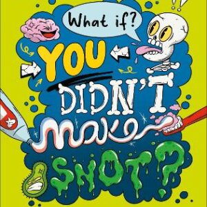What If... You Didn't Make Snot?: And Other Amazing Human Body Questions
