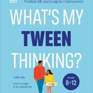 What's My Tween Thinking?: Practical Child Psychology For Modern Parents