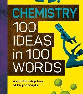 The Science Museum Chemistry 100 Ideas In 100 Words: A Whistle-Stop Tour Of Chemistry's Key Concepts