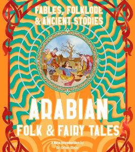 Arabian Folk & Fairy Tales: Fables, Folkore & Ancient Stories