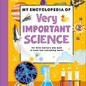 My Encyclopedia Of Very Important Science: For Little Learners Who Want To Know How Everything Works