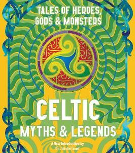Celtic Myths & Legends: Tales Of Heroes, Myths & Monsters