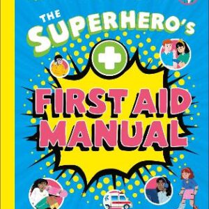 The Superhero's First Aid Manual: Step-By-Step Skills For Young People