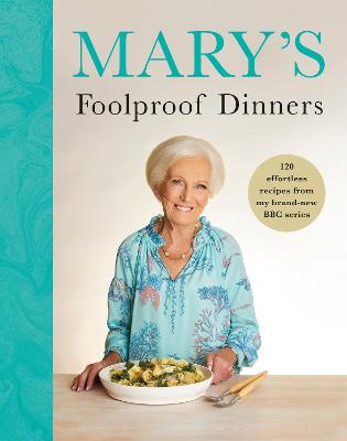 Mary's Foolproof Dinners: 120 Effortless Recipes From My Brand-New Bbc Series