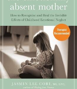 The Emotionally Absent Mother: How To Recognize And Heal The Invisible Effects Of Childhood Emotional Neglect