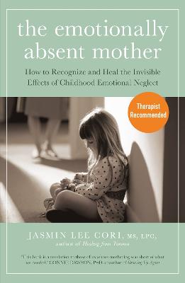 The Emotionally Absent Mother: How To Recognize And Heal The Invisible Effects Of Childhood Emotional Neglect