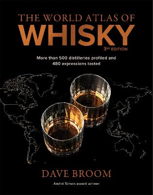 The World Atlas Of Whisky 3Rd Edition: More Than 500 Distilleries Profiled And 480 Expressions Tasted