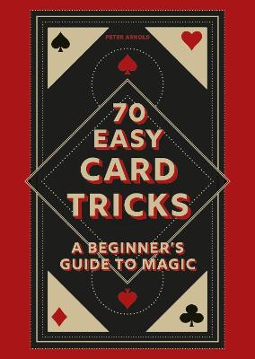 70 Easy Card Tricks: A Beginner's Guide To Magic