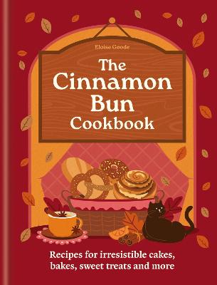The Cinnamon Bun Cookbook: Recipes For Irresistible Cakes, Bakes, Sweet Treats And More