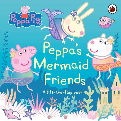 Peppa Pig: Peppa's Mermaid Friends: A Lift-The-Flap Book
