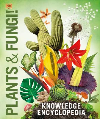 Knowledge Encyclopedia Plants And Fungi!: Our Growing World As You've Never Seen It Before