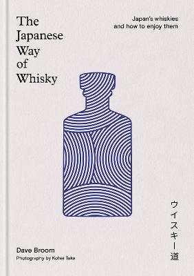 The Japanese Way Of Whisky: Japan's Whiskies And How To Enjoy Them