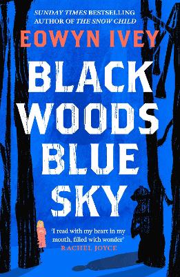Black Woods, Blue Sky: A Magical Story Of Love And Survival  From The Sunday Times Best Selling Author Of The Snow Child