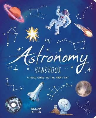 The Astronomy Handbook: A Field Guide To The Night Sky
