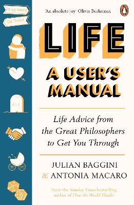 Life: A User's Manual: Life Advice From The Great Philosophers To Get You Through