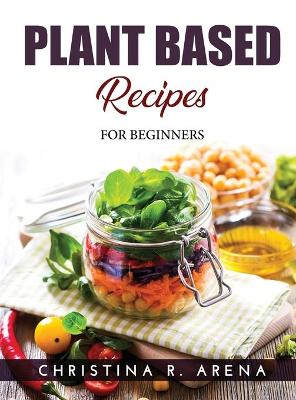 Plant Based Recipes: For Beginners