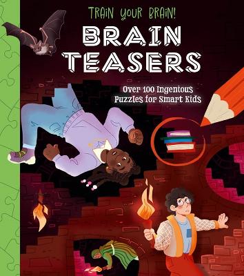 Train Your Brain! Brain Teasers: Over 100 Ingenious Puzzles For Smart Kids