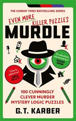 Murdle: Even More Killer Puzzles: The Sunday Times Bestselling Series: 100 Cunningly Clever Murder Mystery Logic Puzzles (Book 3)