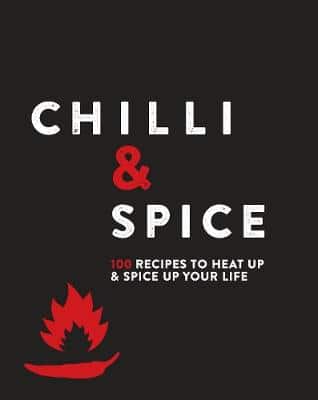 Chilli & Spice: 100 Recipes To Heat Up & Spice Up Your Life