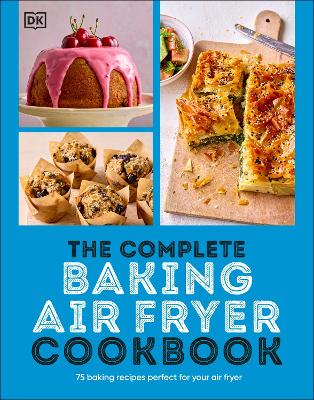 The Complete Baking Air Fryer Cookbook: 75 Baking Recipes Perfect For Your Air Fryer