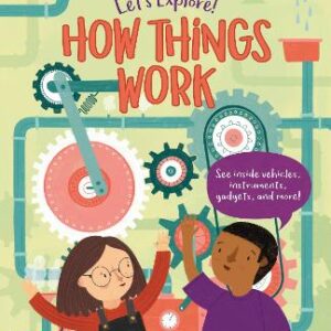 Let's Explore! How Things Work: See Inside Vehicles, Instruments, Gadgets, And More!