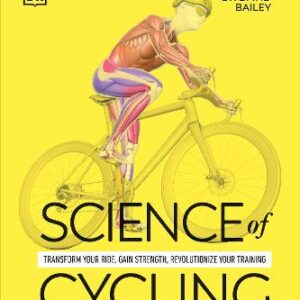 Science Of Cycling: Transform Your Ride, Gain Strength, Revolutionize Your Training
