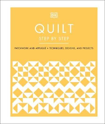 Quilt Step By Step: Patchwork And Applique, Techniques, Designs, And Projects