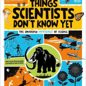 Things Scientists Don't Know Yet: The Unsolved Mysteries Of Science