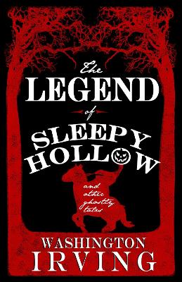 The Legend Of Sleepy Hollow And Other Ghostly Tales: Annotated Edition - Contains Twelve Ghostly Tales