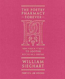 The Poetry Pharmacy Forever: New Prescriptions To Soothe, Revive And Inspire
